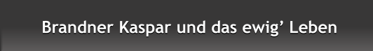 Brandner Kaspar und das ewig Leben Brandner Kaspar und das ewig Leben