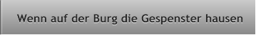 Wenn auf der Burg die Gespenster hausen Wenn auf der Burg die Gespenster hausen