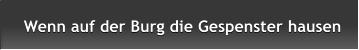 Wenn auf der Burg die Gespenster hausen Wenn auf der Burg die Gespenster hausen