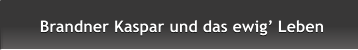 Brandner Kaspar und das ewig Leben Brandner Kaspar und das ewig Leben